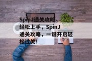 SpinJ通关攻略，轻松上手，SpinJ通关攻略，一键开启轻松过关！