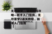 无尽噩梦二通关教程攻略—新手入门指南,无尽噩梦2通关教程,新手入门指南