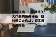 攻略指南——挑战通关大作战的通关秘籍，挑战通关大作战，超实用通关秘籍