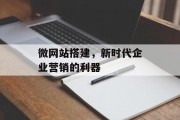 微网站搭建，新时代企业营销的利器