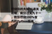 燃烧你的大脑91通关攻略，疯狂过关九十一，教你燃烧100%智力的Python程序！
