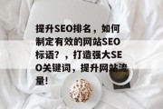 提升SEO排名，如何制定有效的网站SEO标语？，打造强大SEO关键词，提升网站流量!