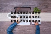 常州品质网站搭建费用揭秘，如何以最优惠的价格打造专属企业官网