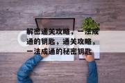 解密通关攻略,一法成通的钥匙,通关攻略,一法成通的秘密钥匙
