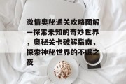 激情奥秘通关攻略图解—探索未知的奇妙世界,奥秘关卡破解指南,探索神秘世界的不眠之夜