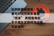 达利欧最新警告：投资者对AI狂热助长美股“泡沫” 其程度类似于千禧年互联网泡沫破灭前情形