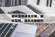 破碎黎明通关攻略，破碎黎明，通关攻略解析
