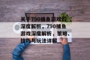关于790捕鱼游戏的深度解析,790捕鱼游戏深度解析,策略、技巧与玩法详解 关于790捕鱼游戏的深度解析,790捕鱼游戏深度解析,策略、技巧与玩法详解