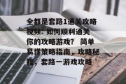 全都是套路1通关攻略视频: 如何顺利通关你的攻略游戏? 简单易懂策略指南,攻略秘籍,套路一游戏攻略 全都是套路1通关攻略视频: 如何顺利通关你的攻略游戏? 简单易懂策略指南,攻略秘籍,套路一游戏攻略