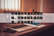 恐怖末班车通关教程攻略,恐怖末班车通关秘籍,你值得拥有!