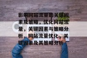 影响网站流量的关键因素及策略,优化网站流量,关键因素与策略分析,网站流量优化,关键因素及其策略分析 影响网站流量的关键因素及策略,优化网站流量,关键因素与策略分析,网站流量优化,关键因素及其策略分析