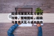 超级马里奥大乱斗通关攻略,策略图解,超级马里奥大乱斗通关指南 超级马里奥大乱斗通关攻略,策略图解,超级马里奥大乱斗通关指南