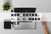 超级马里奥 1-4通关攻略,超级马里奥,一、二、三、四通关攻略汇总 超级马里奥 1-4通关攻略,超级马里奥,一、二、三、四通关攻略汇总