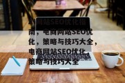 AI网站SEO优化指南,电商网站SEO优化,策略与技巧大全,电商网站SEO优化,策略与技巧大全