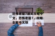 恐怖老屋7通关攻略中文,恐怖老屋7,攻略全解中文版 恐怖老屋7通关攻略中文,恐怖老屋7,攻略全解中文版