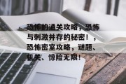 恐怖的通关攻略，恐怖与刺激并存的秘密！，恐怖密室攻略，谜题、机关、惊险无限！