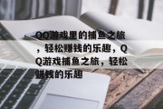 QQ游戏里的捕鱼之旅，轻松赚钱的乐趣，QQ游戏捕鱼之旅，轻松赚钱的乐趣