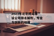 2023年北京网站建设公司排名解析，专业与创新的碰撞