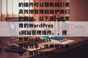 在创建WordPress网站时，一款优秀的插件可以帮助我们更高效地管理和维护我们的网站。以下是一些常用的WordPress网站管理插件。，提升WordPress网站效率，优秀插件推荐，高效管理WordPress网站，优秀插件推荐