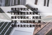 搜索引擎优化（SEO）的重要性及其策略，搜索引擎优化，关键词选择、元标签构建、爬虫技术及优化案例分析