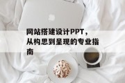 网站搭建设计PPT，从构思到呈现的专业指南