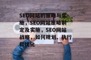 SEO网站的策略与实施,SEO网站策略制定及实施,SEO网站战略,如何规划、执行和优化