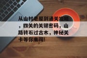 从山村老屋到通关攻略,四关的关键密码,山路转石过古木,神秘关卡等你来闯!