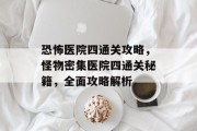 恐怖医院四通关攻略，怪物密集医院四通关秘籍，全面攻略解析