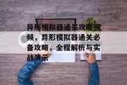异形模拟器通关攻略视频,异形模拟器通关必备攻略,全程解析与实战演示
