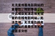 无流量观看电影网站的重要性，观影神器，为什么观众无法忽视无流量的在线电影网站，无法忽视，无流量在线电影网站的重要性及其观众需求分析