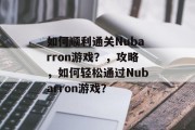 如何顺利通关Nubarron游戏？，攻略，如何轻松通过Nubarron游戏？