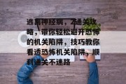 逃离神经病，2通关攻略，带你轻松避开恐怖的机关陷阱，技巧教你看透恐怖机关陷阱，顺利通关不迷路