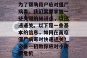 为了帮助用户应对僵尸病毒，我们需要掌握一些关键的知识点，以迅速通关。以下是一些基本的信息，如何在面临僵尸病毒时快速通关？必备一招教你应对小规模危机