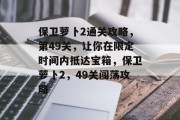 保卫萝卜2通关攻略,第49关,让你在限定时间内抵达宝箱,保卫萝卜2,49关闯荡攻略