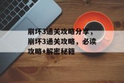 崩坏3通关攻略分享,崩坏3通关攻略,必读攻略+解密秘籍