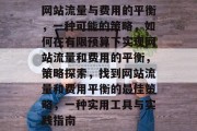 网站流量与费用的平衡，一种可能的策略，如何在有限预算下实现网站流量和费用的平衡，策略探索，找到网站流量和费用平衡的最佳策略，一种实用工具与实践指南
