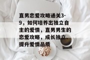 直男恋爱攻略通关3-9,如何培养出独立自主的爱情,直男男生的恋爱攻略,成长独立、提升爱情品质