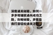 深度通关秘籍,如何一步步地铺就通向成功之路,攻略秘籍,步骤指南打造轻松通关之路