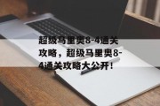 超级马里奥8-4通关攻略，超级马里奥8-4通关攻略大公开！