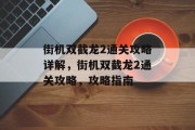 街机双截龙2通关攻略详解，街机双截龙2通关攻略，攻略指南