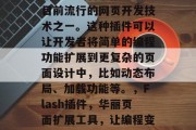 Flash插件网站是目前流行的网页开发技术之一。这种插件可以让开发者将简单的编程功能扩展到更复杂的页面设计中，比如动态布局、加载功能等。，Flash插件，华丽页面扩展工具，让编程变得更简单