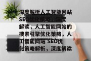 深度解析人工智能网站SEO优化策略,深度解读,人工智能网站的搜索引擎优化策略,人工智能网站 SEO优化策略解析,深度解读