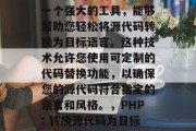PHP网站翻译插件是一个强大的工具，能够帮助您轻松将源代码转换为目标语言。这种技术允许您使用可定制的代码替换功能，以确保您的源代码符合指定的语言和风格。，PHP: 转换源代码为目标语言的强大工具