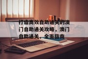 打造高效自助通关的澳门自助通关攻略,澳门自助通关,全面指南