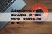 高密网站优化的关键因素及其策略，提升网站转化率，关键因素及策略分析