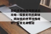 我的世界特殊规则通关攻略—探索无尽的奥秘，揭秘我的世界特殊规则，探索无尽奥秘