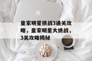 皇家明星挑战3通关攻略,皇家明星大挑战,3关攻略揭秘