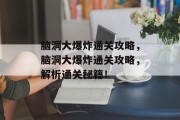 脑洞大爆炸通关攻略，脑洞大爆炸通关攻略，解析通关秘籍！