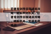 忍者龙剑传日版通关攻略—破解神秘机关，忍者龙剑传日版通关攻略，破解机关，完成无尽挑战