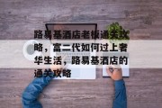 路易基酒店老板通关攻略,富二代如何过上奢华生活,路易基酒店的通关攻略